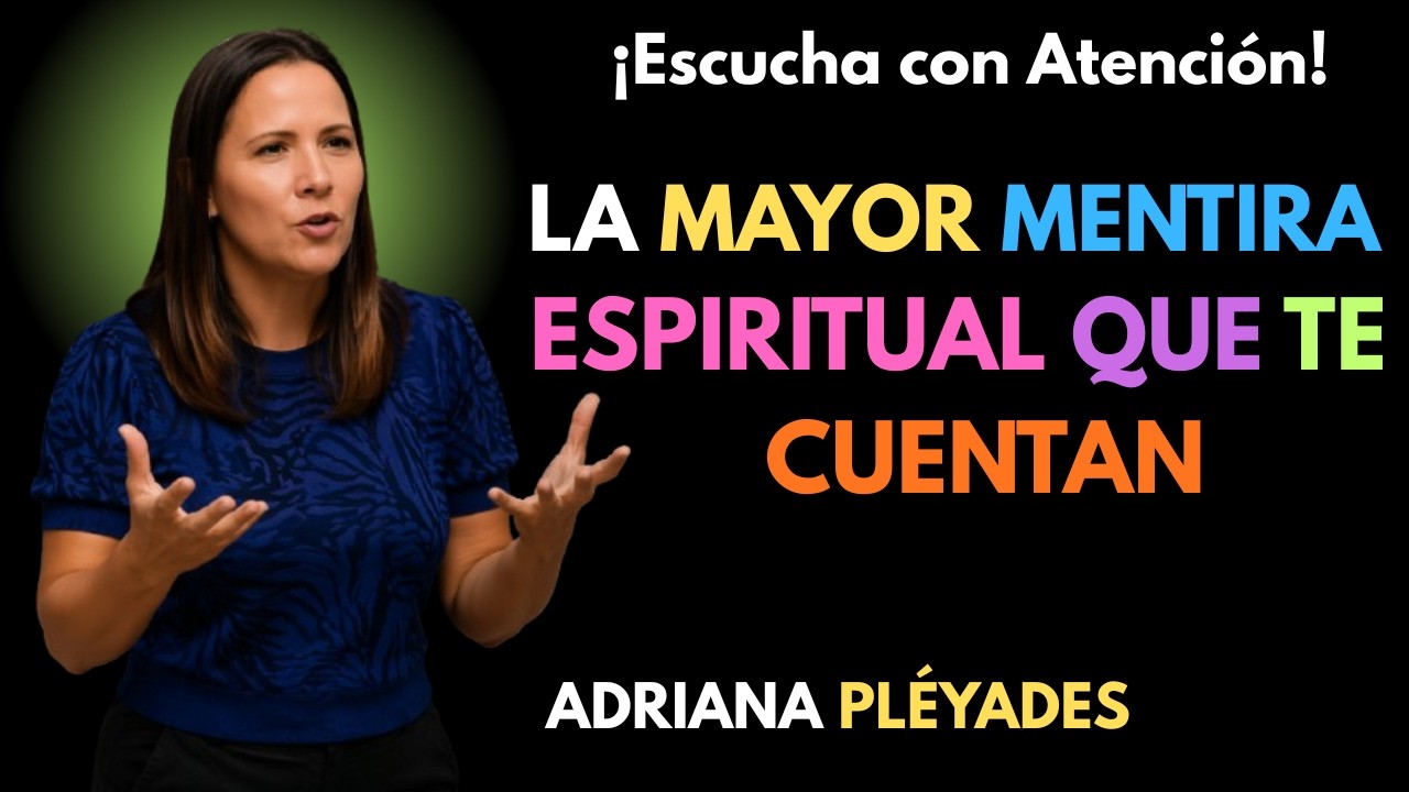 La Mayor Mentira Espiritual que te impide despertar: el mensaje de Adriana Pléyades